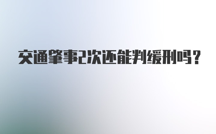 交通肇事2次还能判缓刑吗？