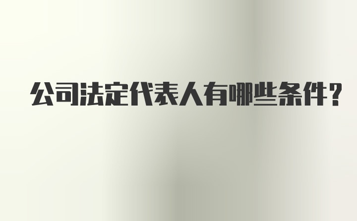 公司法定代表人有哪些条件？