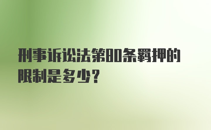 刑事诉讼法第80条羁押的限制是多少？