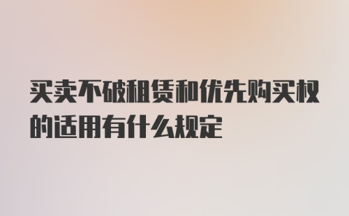 买卖不破租赁和优先购买权的适用有什么规定