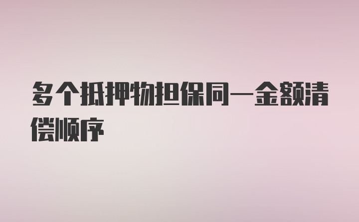 多个抵押物担保同一金额清偿顺序