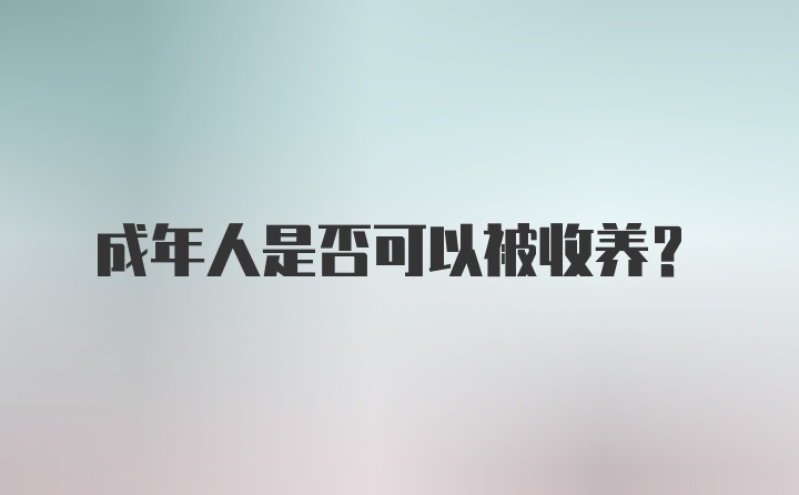 成年人是否可以被收养?