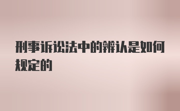 刑事诉讼法中的辨认是如何规定的