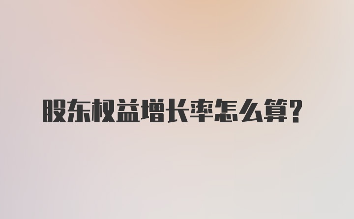 股东权益增长率怎么算?