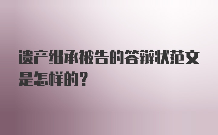 遗产继承被告的答辩状范文是怎样的？