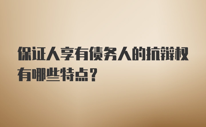 保证人享有债务人的抗辩权有哪些特点？