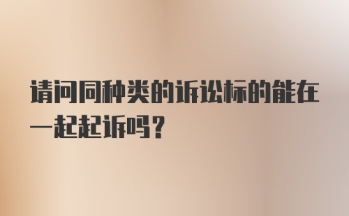 请问同种类的诉讼标的能在一起起诉吗？