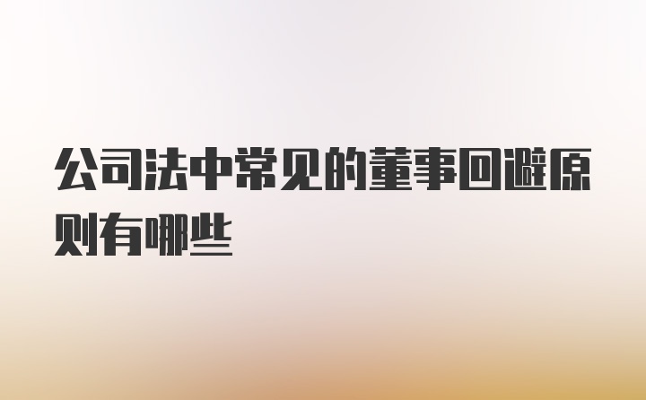 公司法中常见的董事回避原则有哪些