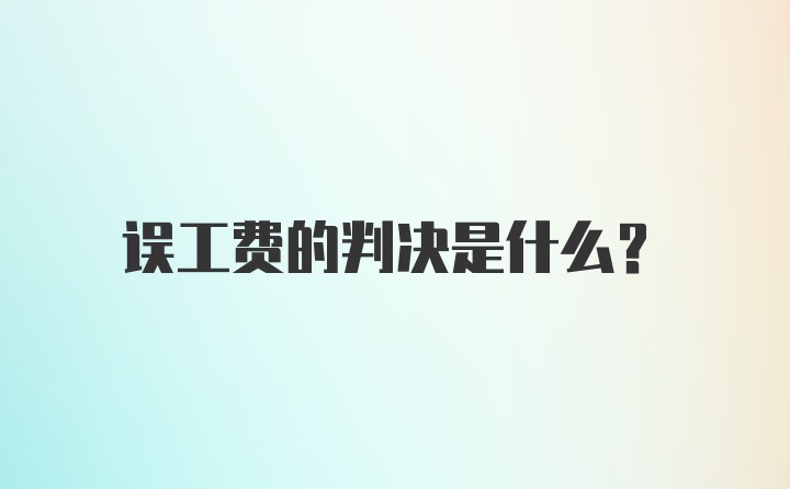 误工费的判决是什么？