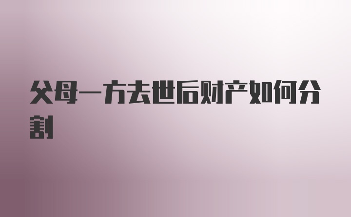 父母一方去世后财产如何分割