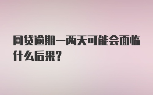 网贷逾期一两天可能会面临什么后果？