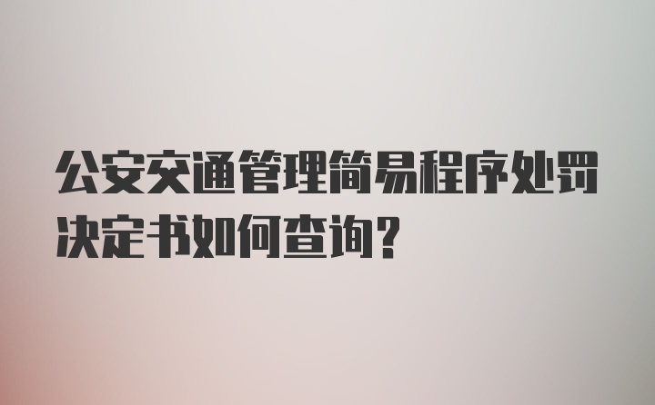 公安交通管理简易程序处罚决定书如何查询？