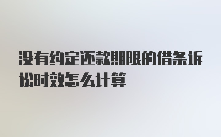 没有约定还款期限的借条诉讼时效怎么计算