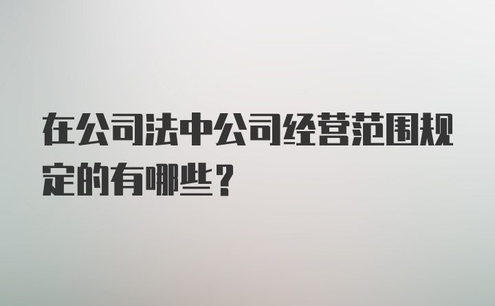 在公司法中公司经营范围规定的有哪些？