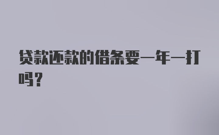 贷款还款的借条要一年一打吗？