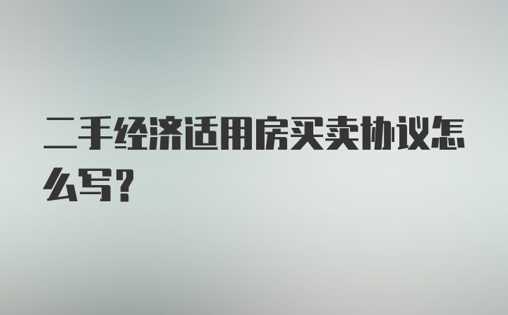 二手经济适用房买卖协议怎么写？