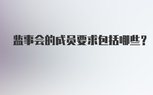 监事会的成员要求包括哪些？