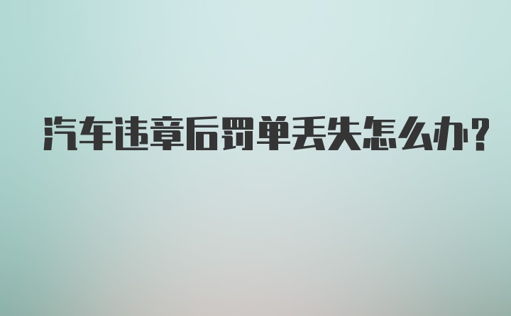 汽车违章后罚单丢失怎么办?