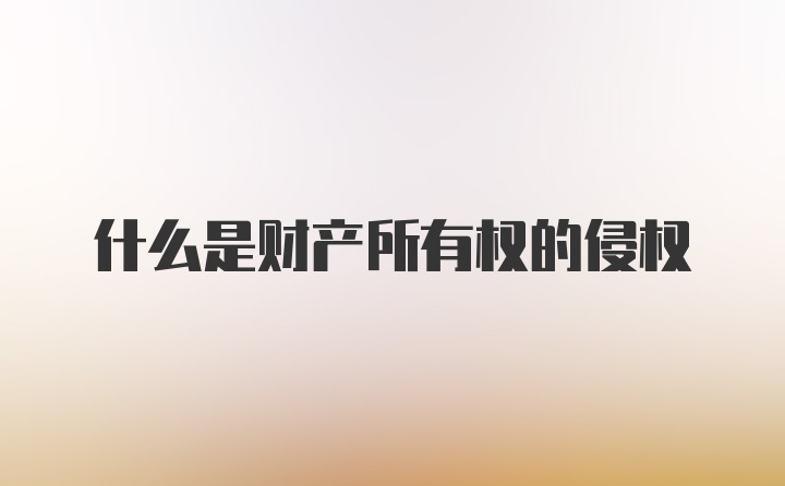 什么是财产所有权的侵权