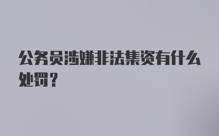 公务员涉嫌非法集资有什么处罚？