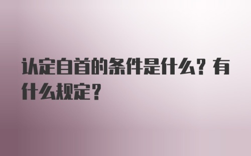 认定自首的条件是什么？有什么规定？