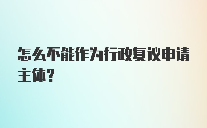 怎么不能作为行政复议申请主体？