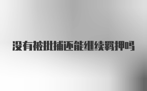 没有被批捕还能继续羁押吗