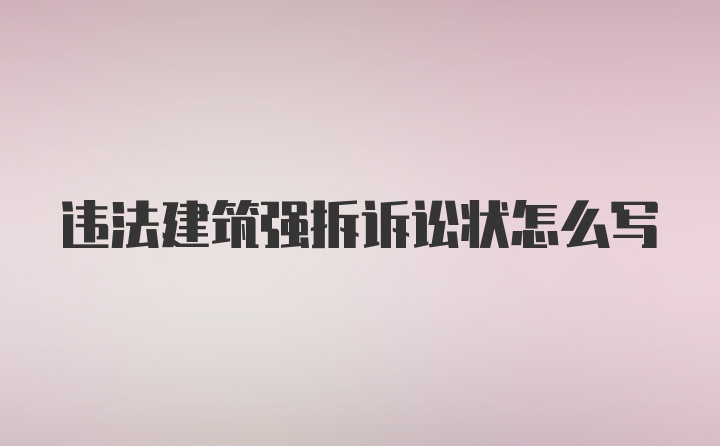 违法建筑强拆诉讼状怎么写