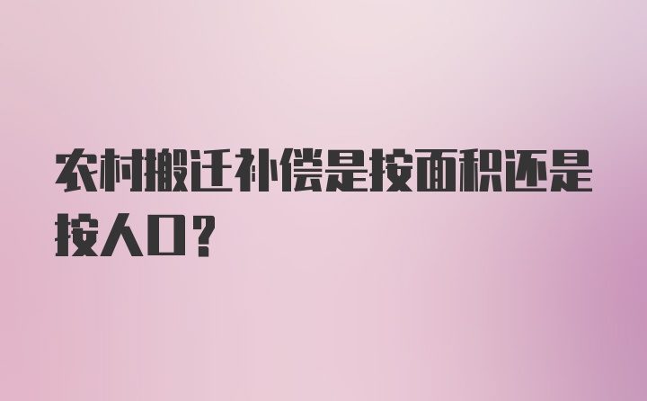 农村搬迁补偿是按面积还是按人口?