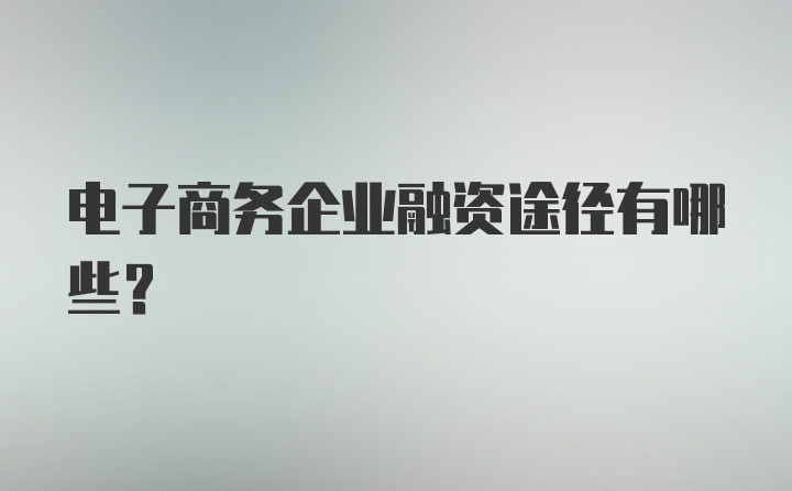 电子商务企业融资途径有哪些？