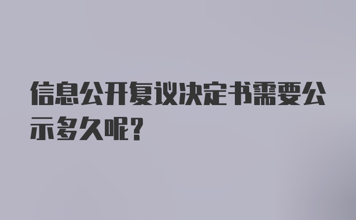 信息公开复议决定书需要公示多久呢？