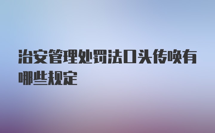 治安管理处罚法口头传唤有哪些规定