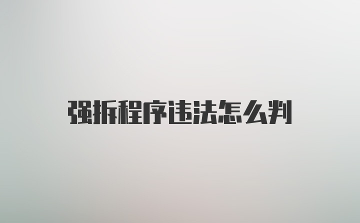 强拆程序违法怎么判