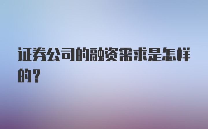 证券公司的融资需求是怎样的？