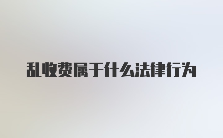 乱收费属于什么法律行为