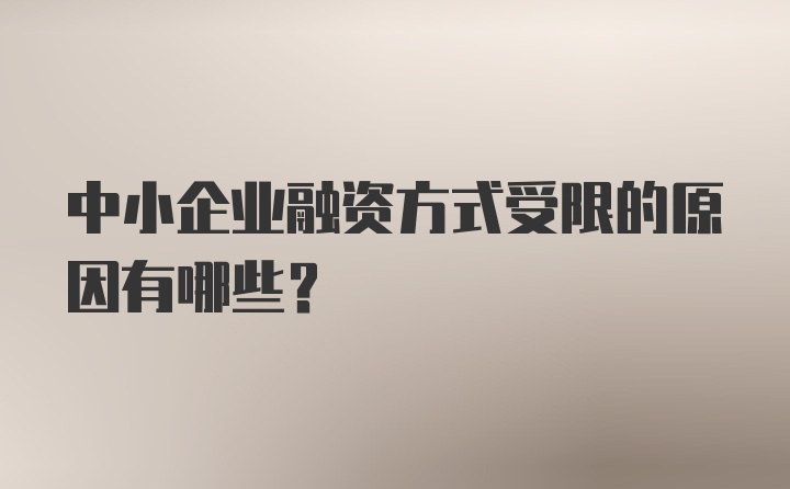 中小企业融资方式受限的原因有哪些？