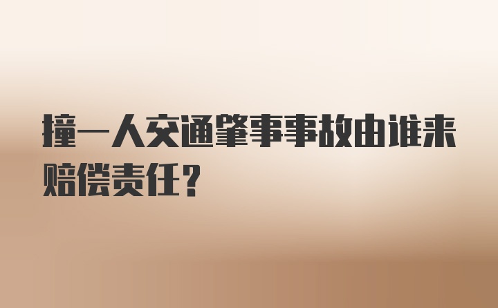 撞一人交通肇事事故由谁来赔偿责任？