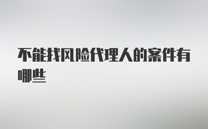 不能找风险代理人的案件有哪些