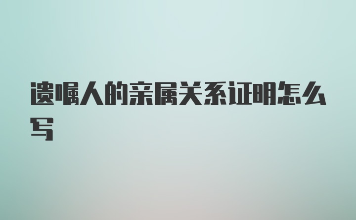 遗嘱人的亲属关系证明怎么写