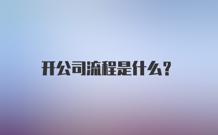 开公司流程是什么？