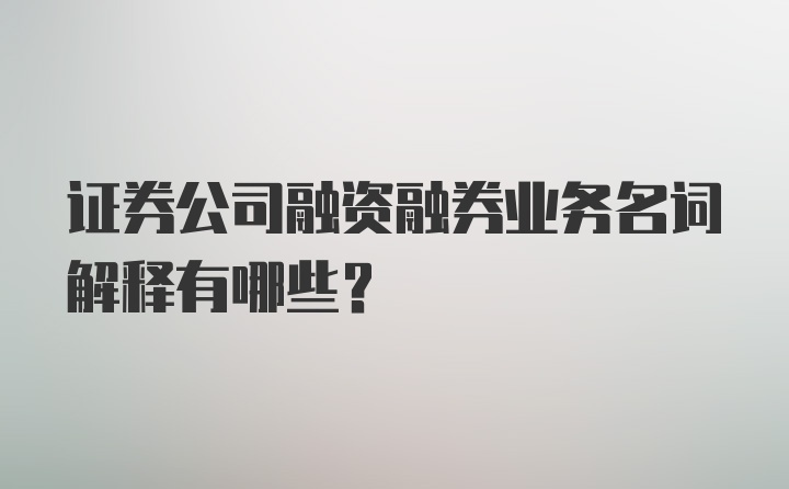 证券公司融资融券业务名词解释有哪些?