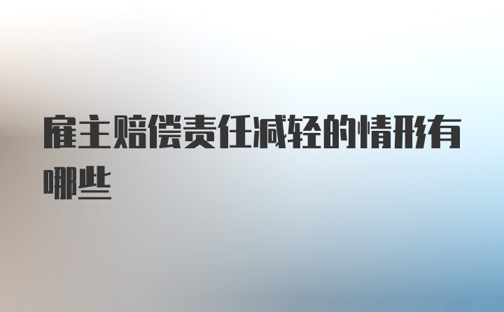 雇主赔偿责任减轻的情形有哪些