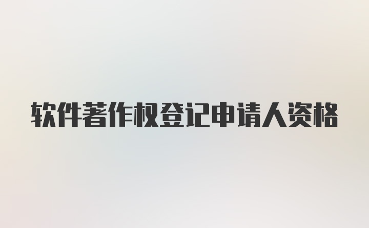 软件著作权登记申请人资格