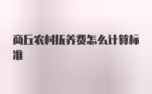 商丘农村抚养费怎么计算标准