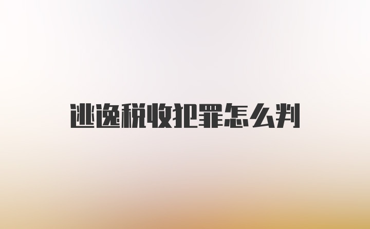 逃逸税收犯罪怎么判