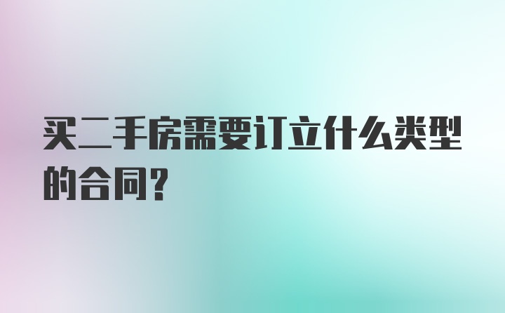 买二手房需要订立什么类型的合同？