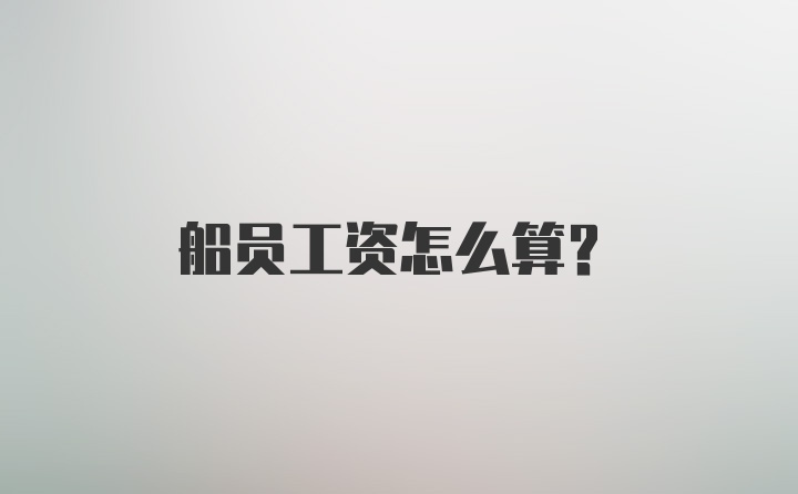 船员工资怎么算？