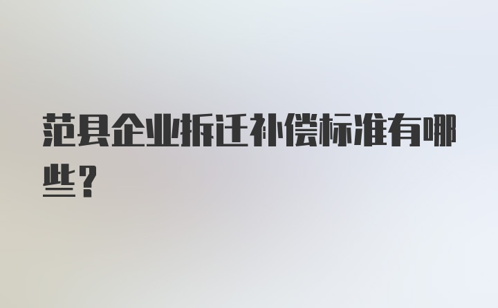 范县企业拆迁补偿标准有哪些？