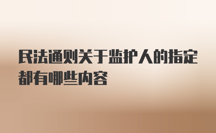 民法通则关于监护人的指定都有哪些内容