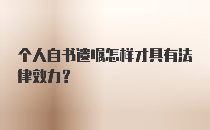 个人自书遗嘱怎样才具有法律效力?